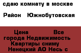 сдаю комнату в москве › Район ­ Южнобутовская › Цена ­ 14 500 - Все города Недвижимость » Квартиры сниму   . Ненецкий АО,Несь с.